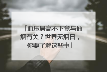 血压居高不下竟与抽烟有关？世界无烟日，你要了解这些事