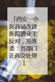 西安一小区商铺改建医院遭业主反对，发改委：各部门正商议处理