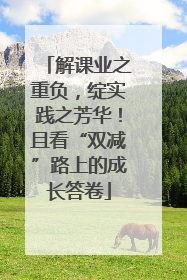 解课业之重负，绽实践之芳华！且看“双减”路上的成长答卷