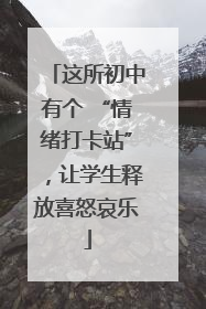 这所初中有个 “情绪打卡站”，让学生释放喜怒哀乐