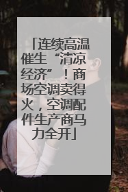 连续高温催生“清凉经济”！商场空调卖得火，空调配件生产商马力全开