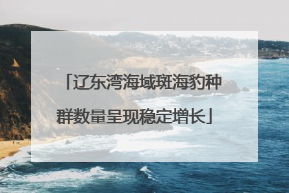辽东湾海域斑海豹种群数量呈现稳定增长