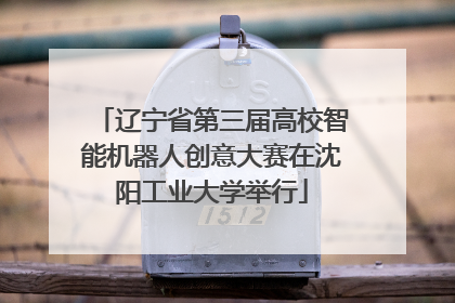 辽宁省第三届高校智能机器人创意大赛在沈阳工业大学举行