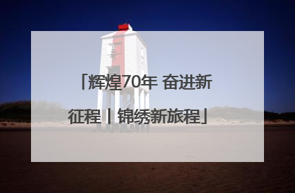 辉煌70年 奋进新征程丨锦绣新旅程