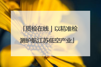 质检在线｜以精准检测护航江苏低空产业