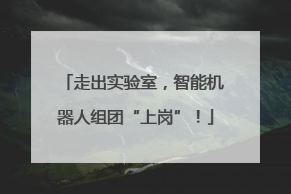 走出实验室，智能机器人组团“上岗”！