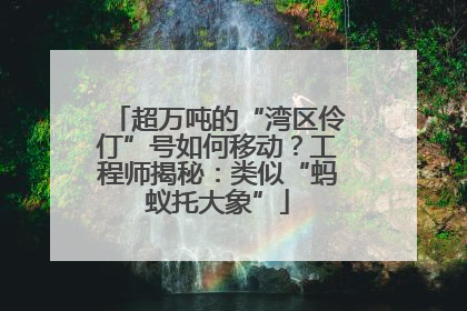 超万吨的“湾区伶仃”号如何移动？工程师揭秘：类似“蚂蚁托大象”