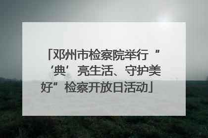 邓州市检察院举行“‘典’亮生活、守护美好”检察开放日活动