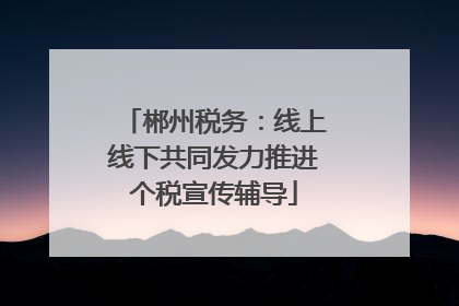 郴州税务：线上线下共同发力推进个税宣传辅导
