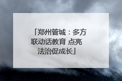 郑州管城：多方联动话教育 点亮法治促成长