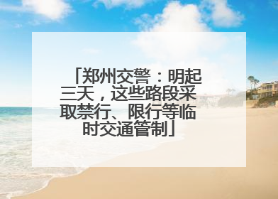 郑州交警：明起三天，这些路段采取禁行、限行等临时交通管制