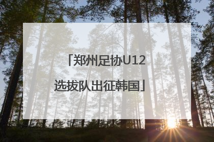 郑州足协U12选拔队出征韩国