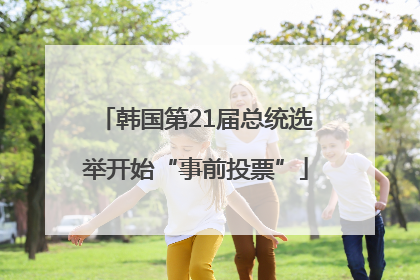 韩国第21届总统选举开始“事前投票”