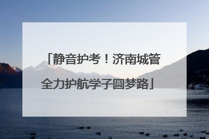 静音护考！济南城管全力护航学子圆梦路