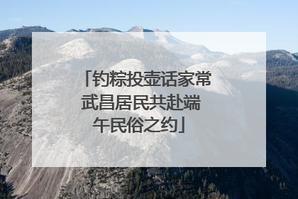 钓粽投壶话家常 武昌居民共赴端午民俗之约