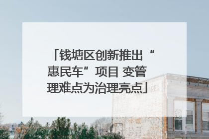 钱塘区创新推出“惠民车”项目 变管理难点为治理亮点