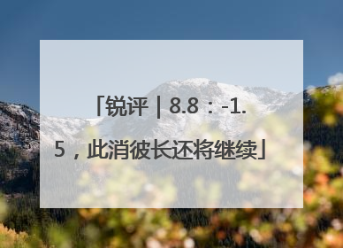 锐评｜8.8：-1.5，此消彼长还将继续
