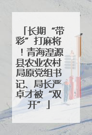 长期“带彩”打麻将！青海湟源县农业农村局原党组书记、局长严卓才被“双开”