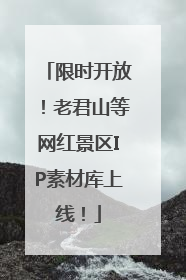 限时开放！老君山等网红景区IP素材库上线！