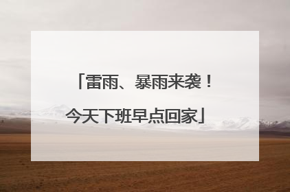 雷雨、暴雨来袭!今天下班早点回家