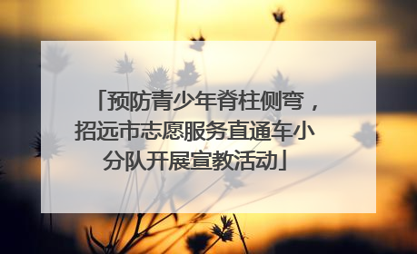 预防青少年脊柱侧弯，招远市志愿服务直通车小分队开展宣教活动
