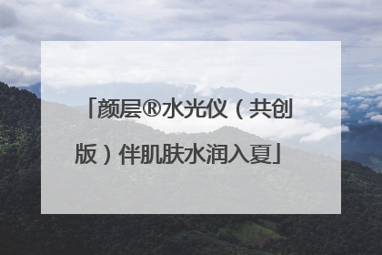 颜层®水光仪（共创版）伴肌肤水润入夏