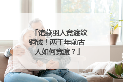 馆藏羽人竞渡纹铜钺！两千年前古人如何竞渡？