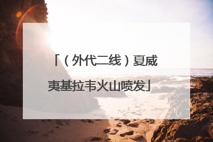 （外代二线）夏威夷基拉韦火山喷发