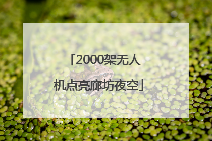 2000架无人机点亮廊坊夜空