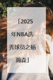 2025年NBA选秀球员之杨瀚森