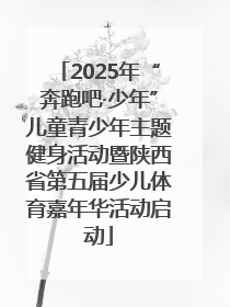 2025年“奔跑吧·少年”儿童青少年主题健身活动暨陕西省第五届少儿体育嘉年华活动启动