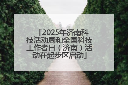 2025年济南科技活动周和全国科技工作者日（济南）活动在起步区启动