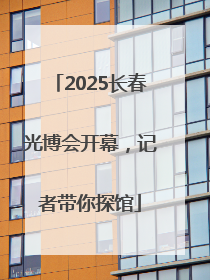 2025长春光博会开幕，记者带你探馆