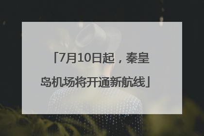 7月10日起，秦皇岛机场将开通新航线