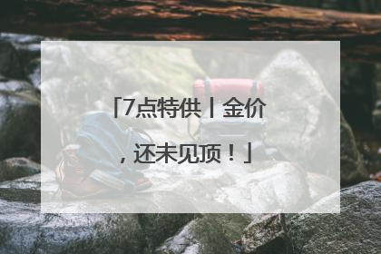 7点特供丨金价，还未见顶！