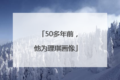 50多年前，他为理琪画像
