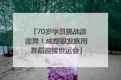70岁学员挑战霹雳舞！成都银发族用舞蹈迎接世运会