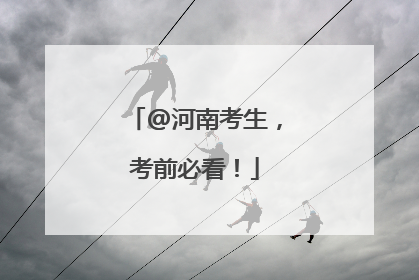 @河南考生，考前必看！