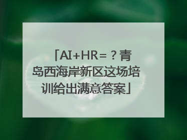 AI+HR=？青岛西海岸新区这场培训给出满意答案