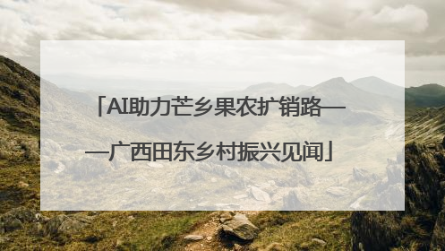AI助力芒乡果农扩销路——广西田东乡村振兴见闻